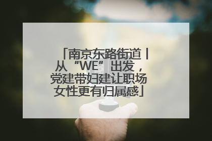 南京东路街道丨从“WE”出发，党建带妇建让职场女性更有归属感