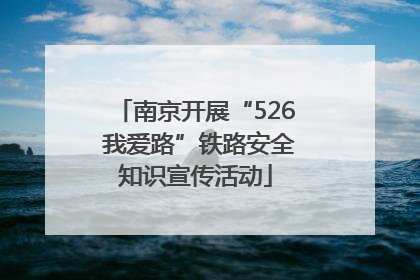 南京开展“526 我爱路”铁路安全知识宣传活动
