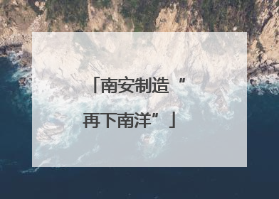 南安制造“再下南洋”