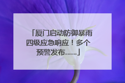 厦门启动防御暴雨四级应急响应！多个预警发布……