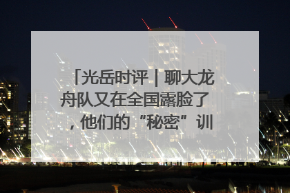 光岳时评｜聊大龙舟队又在全国露脸了，他们的“秘密”训练基地不是秘密！