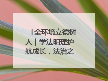 全环境立德树人｜学法明理护航成长，法治之光闪耀校园