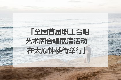 全国首届职工合唱艺术周合唱展演活动在太原钟楼街举行