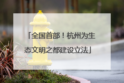 全国首部！杭州为生态文明之都建设立法