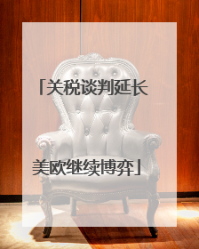 关税谈判延长 美欧继续博弈