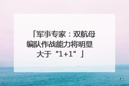 军事专家：双航母编队作战能力将明显大于“1+1”