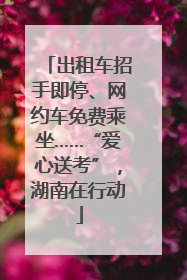 出租车招手即停、网约车免费乘坐……“爱心送考”，湖南在行动