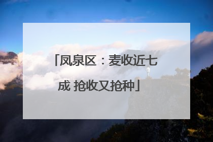凤泉区：麦收近七成 抢收又抢种