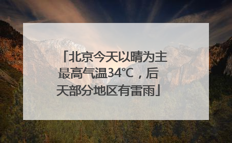 北京今天以晴为主最高气温34℃，后天部分地区有雷雨
