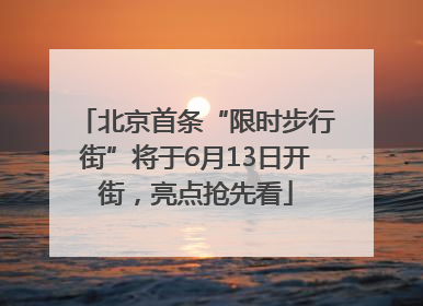 北京首条“限时步行街”将于6月13日开街，亮点抢先看