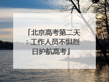 北京高考第二天：工作人员不惧烈日护航高考