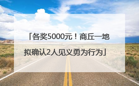 各奖5000元！商丘一地拟确认2人见义勇为行为