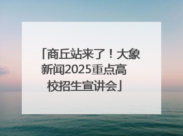 商丘站来了！大象新闻2025重点高校招生宣讲会