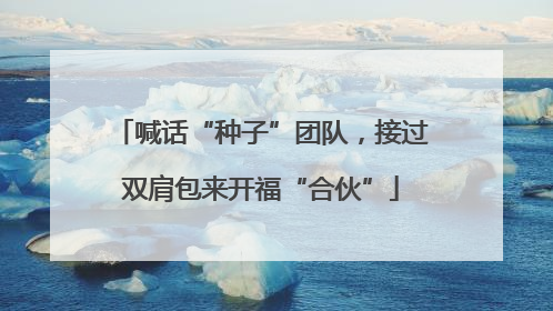 喊话“种子”团队，接过双肩包来开福“合伙”