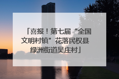 喜报！第七届“全国文明村镇”花落民权县绿洲街道吴庄村