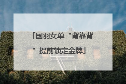 国羽女单“背靠背”提前锁定金牌