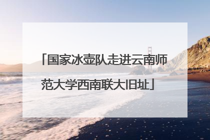 国家冰壶队走进云南师范大学西南联大旧址