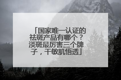 国家唯一认证的祛斑产品有哪个？淡斑最厉害三个牌子，干敏肌悟透