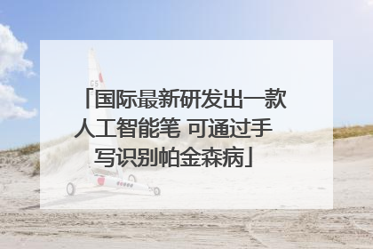 国际最新研发出一款人工智能笔 可通过手写识别帕金森病