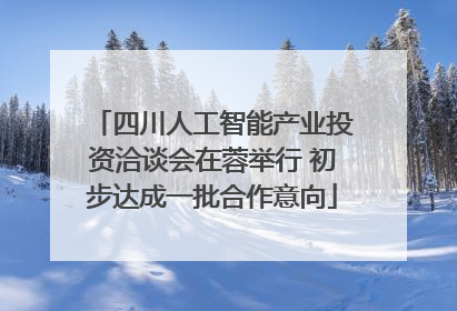四川人工智能产业投资洽谈会在蓉举行 初步达成一批合作意向