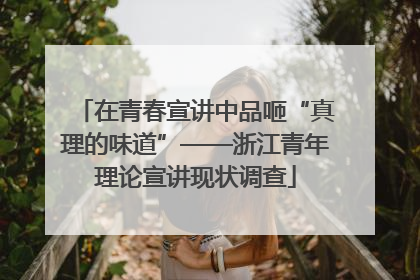 在青春宣讲中品咂“真理的味道”——浙江青年理论宣讲现状调查