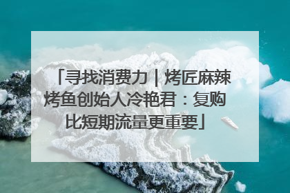 寻找消费力｜烤匠麻辣烤鱼创始人冷艳君：复购比短期流量更重要