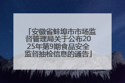安徽省蚌埠市市场监督管理局关于公布2025年第9期食品安全监督抽检信息的通告