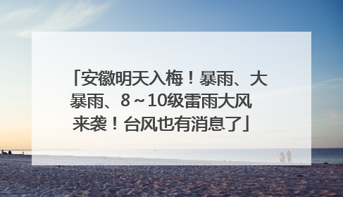 安徽明天入梅！暴雨、大暴雨、8～10级雷雨大风来袭！台风也有消息了
