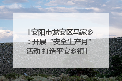 安阳市龙安区马家乡：开展“安全生产月”活动 打造平安乡镇