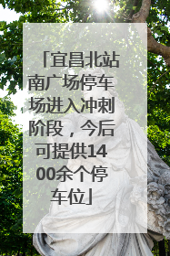 宜昌北站南广场停车场进入冲刺阶段，今后可提供1400余个停车位
