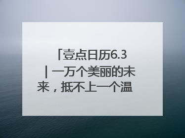 壹点日历6.3｜一万个美丽的未来，抵不上一个温暖的现在！早安