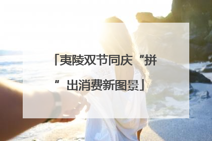 夷陵双节同庆“拼”出消费新图景
