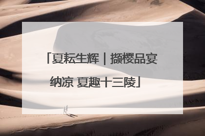 夏耘生辉｜撷樱品宴纳凉 夏趣十三陵