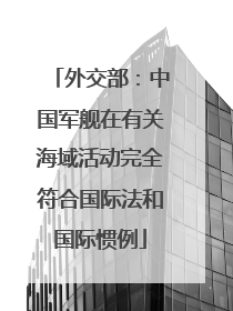 外交部：中国军舰在有关海域活动完全符合国际法和国际惯例