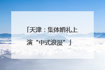 天津：集体婚礼上演“中式浪漫”