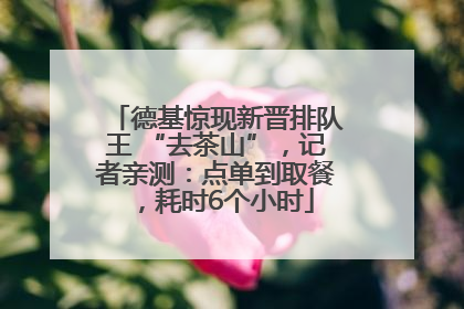 德基惊现新晋排队王 “去茶山”，记者亲测：点单到取餐，耗时6个小时