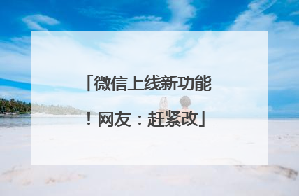 微信上线新功能！网友：赶紧改