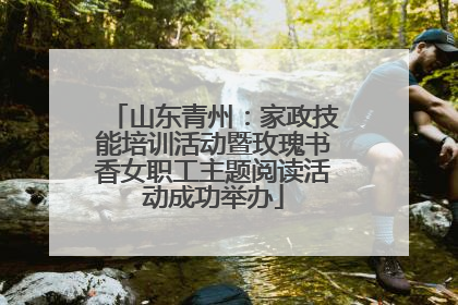山东青州：家政技能培训活动暨玫瑰书香女职工主题阅读活动成功举办
