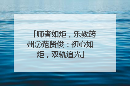 师者如炬，乐教筠州⑦范贤俊：初心如炬，双轨追光