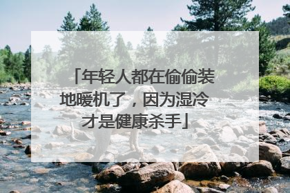 年轻人都在偷偷装地暖机了，因为湿冷才是健康杀手