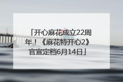 开心麻花成立22周年！《麻花特开心2》官宣定档6月14日