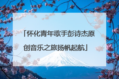 怀化青年歌手彭诗杰原创音乐之旅扬帆起航