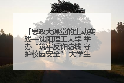 思政大课堂的生动实践—沈阳理工大学 举办“筑牢反诈防线 守护校园安全” 大学生反诈情景剧展演活动