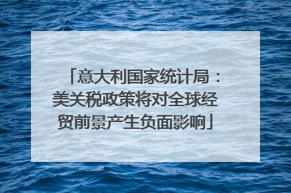 意大利国家统计局：美关税政策将对全球经贸前景产生负面影响