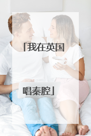 我在英国唱秦腔
