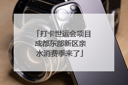 打卡世运会项目 成都东部新区亲水消费季来了