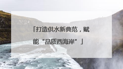 打造供水新典范，赋能“品质西海岸”