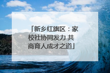 新乡红旗区：家校社协同发力 共商育人成才之道