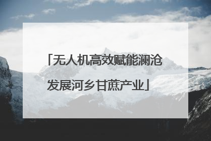无人机高效赋能澜沧发展河乡甘蔗产业