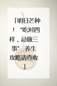 明日芒种！“吃对四样，忌做三事” 养生攻略请查收